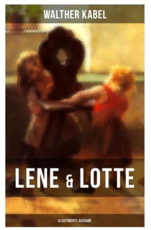 Lene & Lotte (Illustrierte Ausgabe): Kinderbuch-Klassiker: Die sprechende Puppe + Der faule Fritz + Das Maskenfest + Das Rodelroß