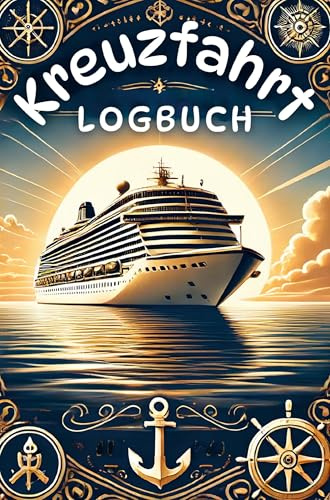 Kreuzfahrt Logbuch: Erinnerungen auf See - Kreuzfahrt Tagebuch für 1 bis 6 wöchige Kreuzfahrtreisen