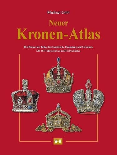 Neuer Kronen-Atlas: Die Kronen der Erde, ihre Geschichte, Bedeutung und Schicksal.