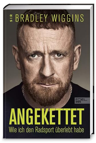 Angekettet: Wie ich den Radsport überlebt habe | Die Autobiografie von Radsport-Ikone Bradley Wiggins | Der Tour-de-France-Sieger, der tief fiel