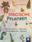Magische Pflanzen: Wunschbäume, Amulette, Zauberkräuter, Rituale
