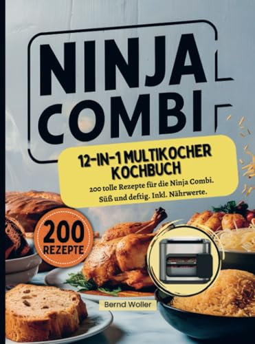 Ninja Combi 12-in-1 Multikocher Kochbuch: 200 tolle Rezepte für die Ninja Combi. Süß und deftig. Inkl. Nährwerte.