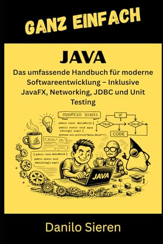 JAVA: Das umfassende Handbuch für moderne Softwareentwicklung – Inklusive JavaFX, Networking, JDBC und Unit Testing (GANZ EINFACH, Band 21)