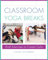 Classroom Yoga Breaks: Brief Exercises to Create Calm