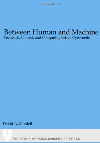 Between Human and Machine – Feedback, Control and Computing before Cybernetics (Johns Hopkins Studies in the History of Technology)