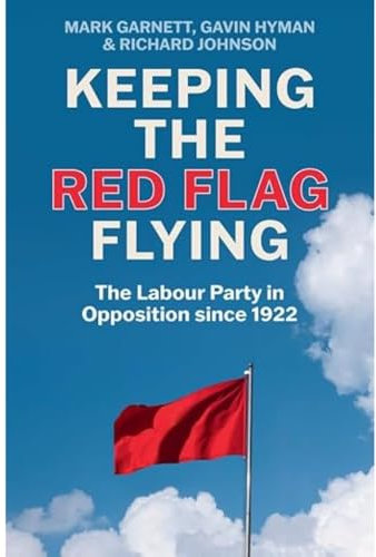 Keeping the Red Flag Flying: The Labour Party in Opposition since 1922
