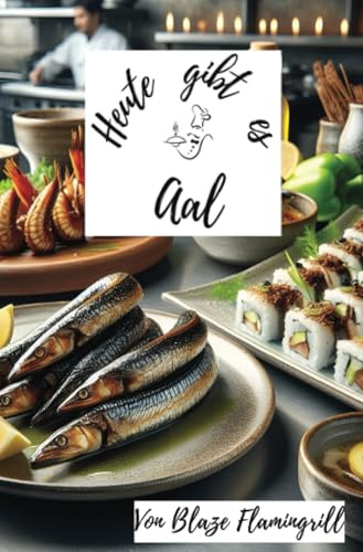 Heute gibt es - Aal: 30 tolle Aal Rezepte zum nachkochen und genießen
