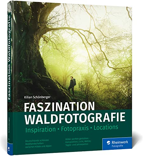 Faszination Waldfotografie: Ausrüstung, Fotopraxis, Locations. Bäume und Wälder in ausdrucksstarken Bildern festhalten
