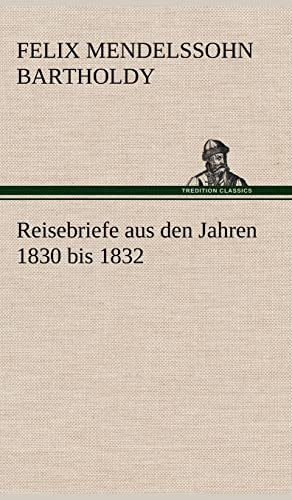 Reisebriefe: aus den Jahren 1830 bis 1832.