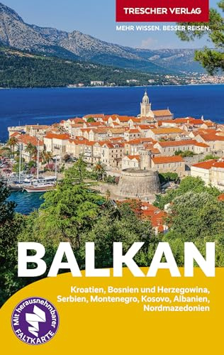 TRESCHER Reiseführer Balkan: Kroatien, Bosnien und Herzegowina, Serbien, Montenegro, Kosovo, Albanien, Nordmazedonien. Mit herausnehmbarer Faltkarte 1 : 1.350.000