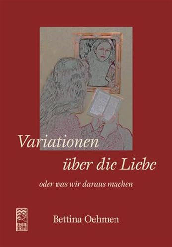 Variationen über die Liebe: Oder was wir daraus machen