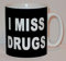 I Miss Drugs Ceramic Mug Funny Rude Novelty Gift