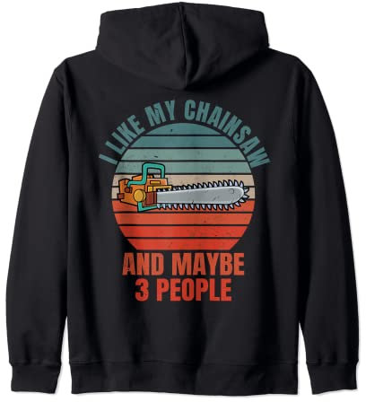 I Like My Chainsaw And Maybe 3 People Lumberjack Arborist Zip Hoodie