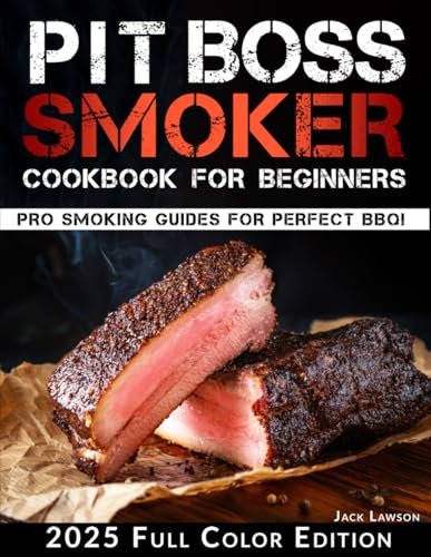 Pit Boss Smoker Cookbook for Beginners: The Complete Guide to Effortless Grilling and Smoking with Easy-to-Follow Recipes, Pellet Pairing Tips, and Time-Saving Techniques for Flawless BBQ Every Time