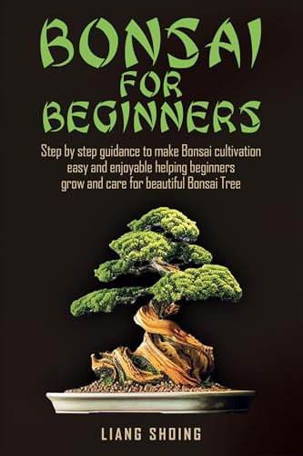 Bonsai for Beginners: A Comprehensive Guide to Mastering the Art of Bonsai Cultivation,from Shaping to Care,for a Relaxing Hobby with no Prior Experience Required. (English Edition)