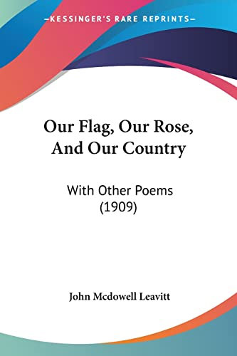 Our Flag, Our Rose, And Our Country: With Other Poems (1909)