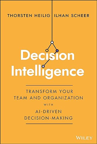Decision Intelligence: Transform Your Team and Organization with AI-Driven Decision-Making
