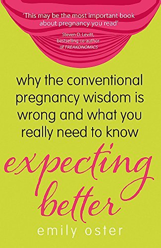 Expecting Better: Why the Conventional Pregnancy Wisdom is Wrong and What You Really Need to Know