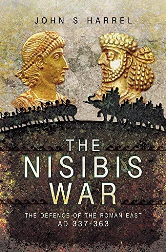 The Nisibis War: The Defence of the Roman East, AD 337-363