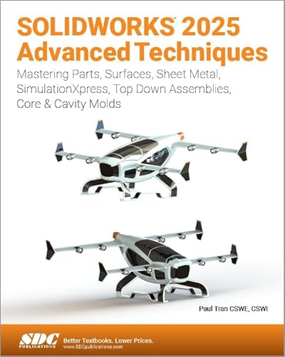 SOLIDWORKS 2025 Advanced Techniques: Mastering Parts, Surfaces, Sheet Metal, SimulationXpress, Top-Down Assemblies, Core & Cavity Molds