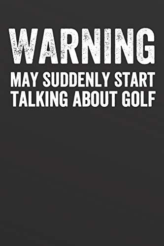 Warning May Suddenly Start Talking About Golf: Funny Blank Lined Journal Notebook for