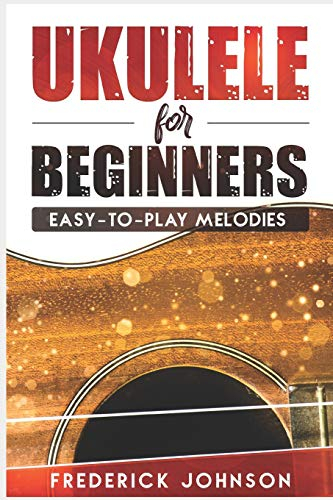 Ukulele For Beginners: Easy-To-Play Melodies