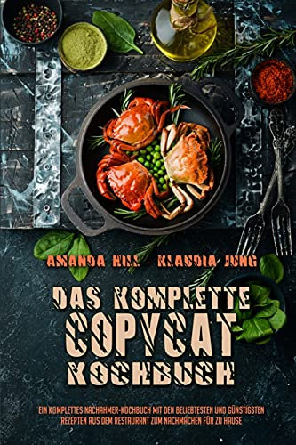 Das Komplette Copycat-Kochbuch: Ein Komplettes Nachahmer-Kochbuch Mit Den Beliebtesten Und Günstigsten Rezepten Aus Dem Restaurant Zum Nachmachen Für ... Complete Copycat Cookbook) (German Version)