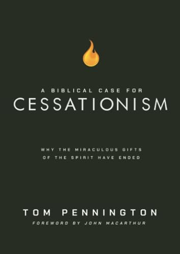 A Biblical Case for Cessationism: Why the Miraculous Gifts of the Spirit Have Ended