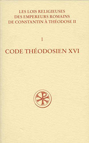 Code Théodosien - Livre XVI. Les lois religieuses des empereurs romains de Constantin à Théodose II (312-438) - Volume I