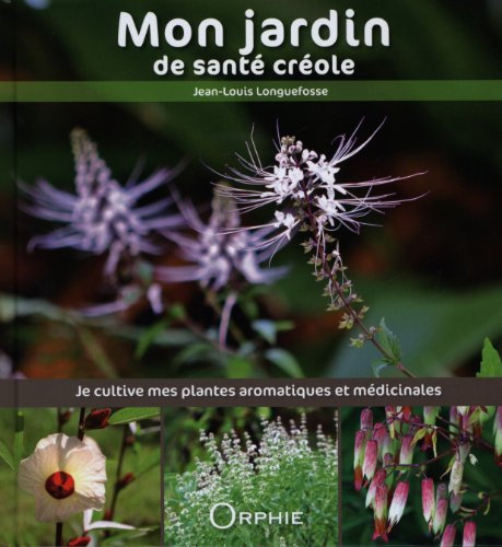 Mon jardin de santé créole : Je cultive mes plantes aromatiques et médicinales