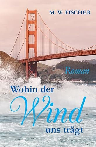 Wohin der Wind uns trägt: Roman