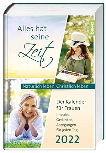 Alles hat seine Zeit 2022: Der Kalender für Frauen - Natürlich leben. Christlich leben.. Impulse, Gedanken, Anregungen für jeden Tag