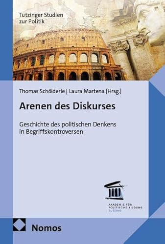 Arenen des Diskurses: Geschichte des politischen Denkens in Begriffskontroversen (Tutzinger Studien zur Politik)