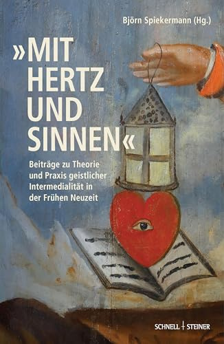 „mit Hertz und Sinnen“: Beiträge zu Theorie und Praxis geistlicher Intermedialität in der Frühen Neuzeit (Geistliche Intermedialität in der Frühen Neuzeit)