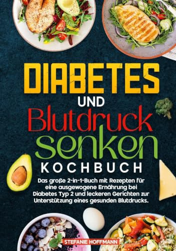 Diabetes und Blutdruck senken Kochbuch: Das große 2-in-1-Buch mit Rezepten für eine ausgewogene Ernährung bei Diabetes Typ 2 und leckeren Gerichten zur Unterstützung eines gesunden Blutdrucks.