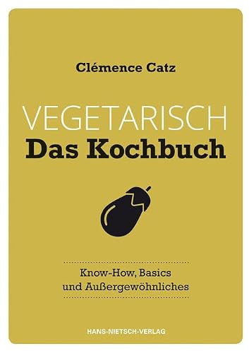 Vegetarisch - Das Kochbuch: Know-how, Basics und Außergewöhnliches