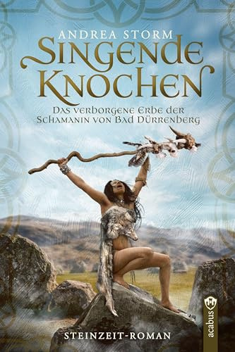 Singende Knochen: Das verborgene Erbe der Schamanin von Bad Dürrenberg. Ein Steinzeitroman