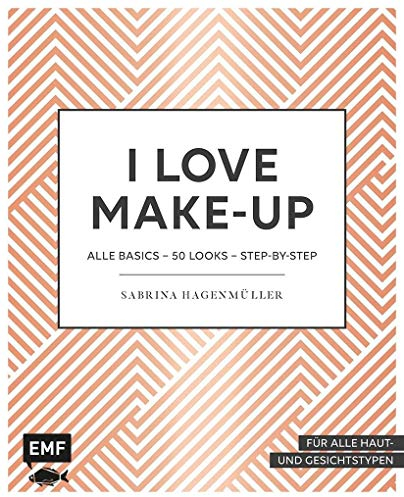 I love Make up: Alle Basics – 50 Looks – Step by Step