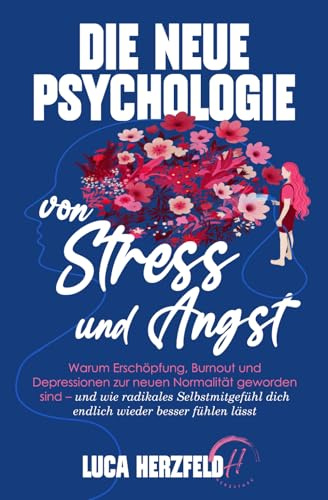 Die neue Psychologie von Stress und Angst: Warum Erschöpfung, Burnout und Depressionen zur neuen Normalität geworden sind – und wie radikales ... besser fühlen lässt (Verstehen statt kämpfen)
