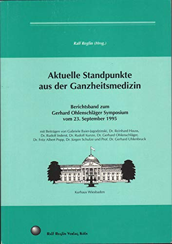 Aktuelle Standpunkte aus der Ganzheitsmedizin: Berichtsband zum Gerhard Ohlenschläger Symposium vom 23. September 1995 im Kurhaus Wiesbaden