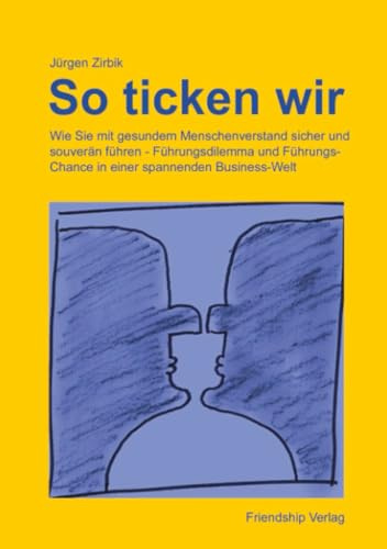 So ticken wir: Gesetze des Verhaltens und psychologische Phänomene. Besser klar kommen in Führung, Verkauf und dem ganzen Rest (Das GMV-Prinzip)