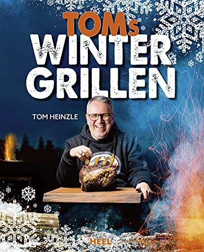 Toms Wintergrillen: Das perfekte Grillbuch für die kalte Jahreszeit - Leckere Rezepte für Grillgenuss im Winter BBQ Rezepte