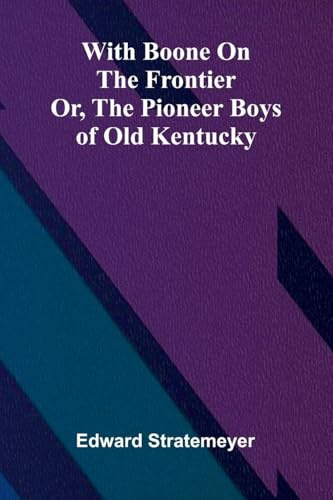 With Boone on the frontier: Or, The pioneer boys of old Kentucky