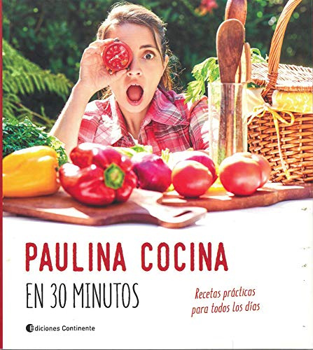Paulina Cocina En 30 minutos. Recetas Prácticas para Todos Los Días (GASTRONOMIA)