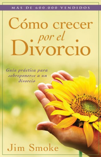 Cómo Crecer Por El Divorcio = Growing Through Divorce: Guia practica para sobreponerse a un divoricio