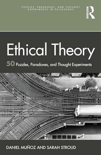 Ethical Theory: 50 Puzzles, Paradoxes, and Thought Experiments (Puzzles, Paradoxes, and Thought Experiments in Philosophy)