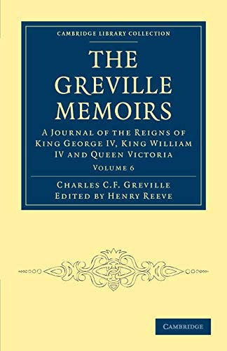 The Greville Memoirs, Volume 6: A Journal of the Reigns of King George IV, King William IV and Queen Victoria (Cambridge Library Collection - History)