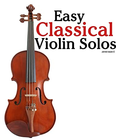 Easy Classical Violin Solos: Featuring music of Bach, Mozart, Beethoven, Vivaldi and other composers.