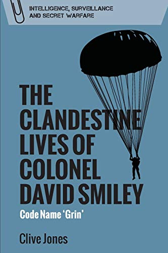 The Clandestine Lives of Colonel David Smiley: Code Name 'grin' (Intelligence, Surveillance and Secret Warfare)