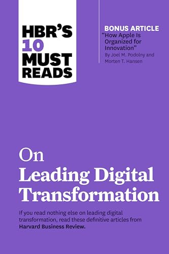 HBR's 10 Must Reads on Leading Digital Transformation (with bonus article How Apple Is Organized for Innovation by Joel M. Podolny and Morten T. Hansen)
